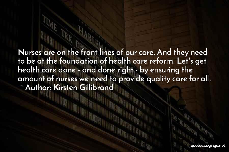 Kirsten Gillibrand Quotes: Nurses Are On The Front Lines Of Our Care. And They Need To Be At The Foundation Of Health Care