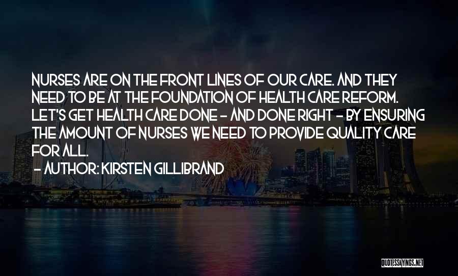Kirsten Gillibrand Quotes: Nurses Are On The Front Lines Of Our Care. And They Need To Be At The Foundation Of Health Care