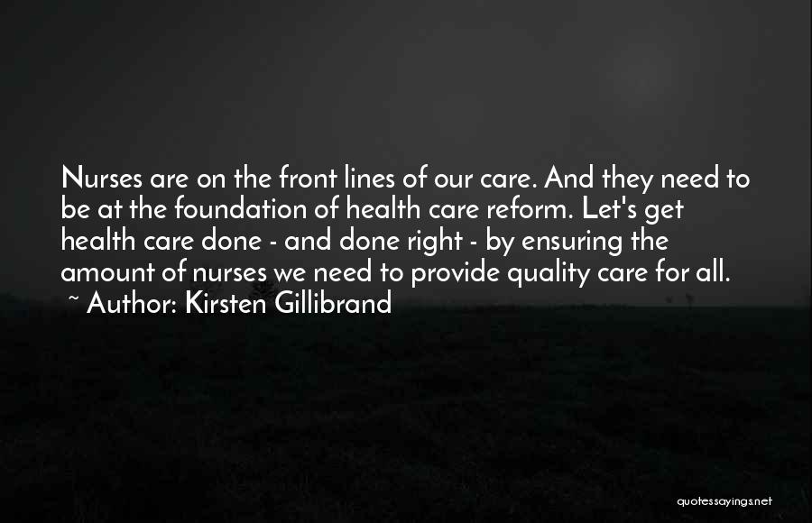 Kirsten Gillibrand Quotes: Nurses Are On The Front Lines Of Our Care. And They Need To Be At The Foundation Of Health Care