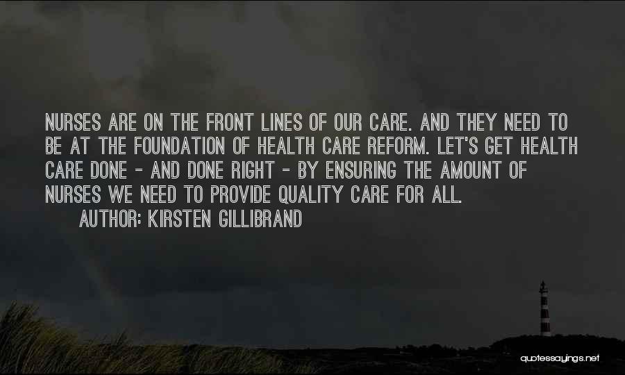 Kirsten Gillibrand Quotes: Nurses Are On The Front Lines Of Our Care. And They Need To Be At The Foundation Of Health Care