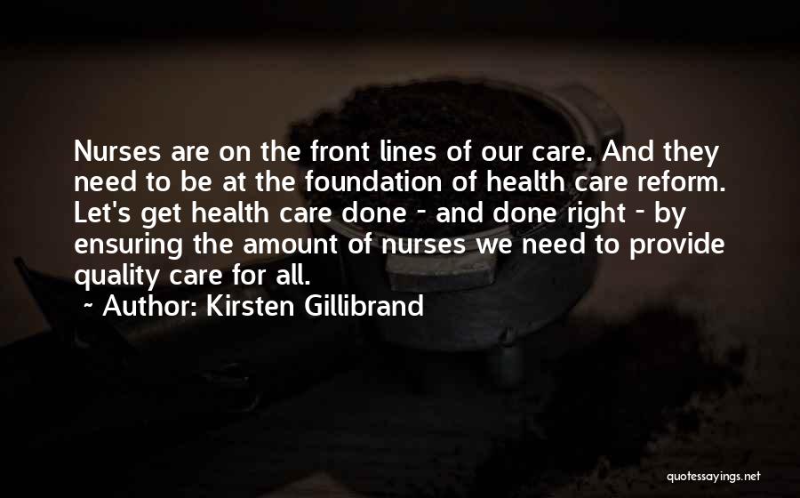 Kirsten Gillibrand Quotes: Nurses Are On The Front Lines Of Our Care. And They Need To Be At The Foundation Of Health Care