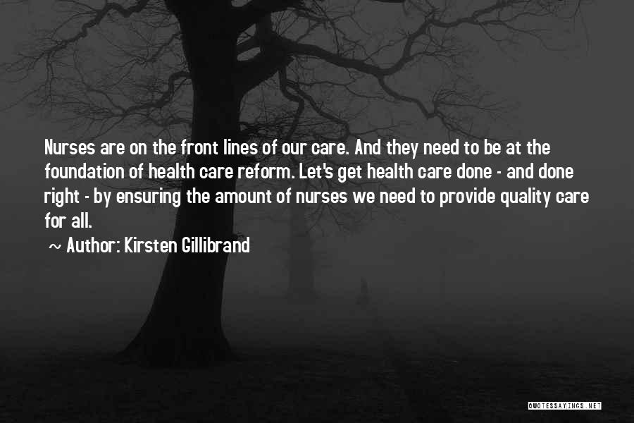 Kirsten Gillibrand Quotes: Nurses Are On The Front Lines Of Our Care. And They Need To Be At The Foundation Of Health Care