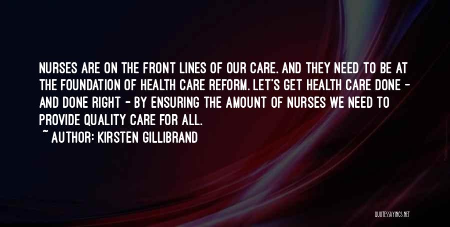 Kirsten Gillibrand Quotes: Nurses Are On The Front Lines Of Our Care. And They Need To Be At The Foundation Of Health Care