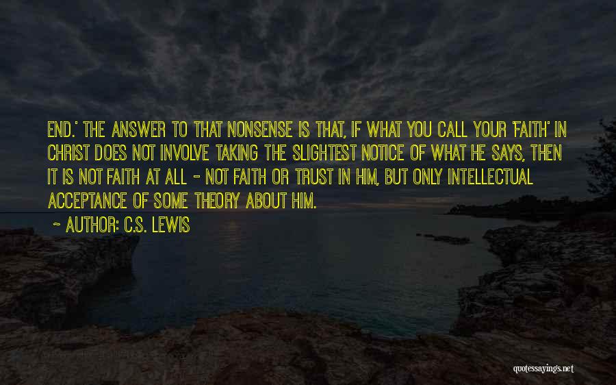 C.S. Lewis Quotes: End.' The Answer To That Nonsense Is That, If What You Call Your 'faith' In Christ Does Not Involve Taking