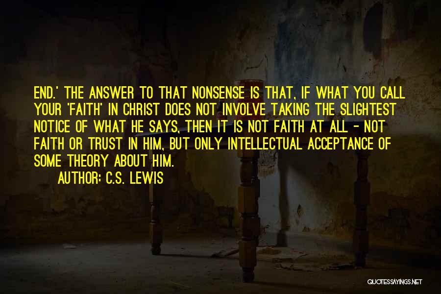 C.S. Lewis Quotes: End.' The Answer To That Nonsense Is That, If What You Call Your 'faith' In Christ Does Not Involve Taking