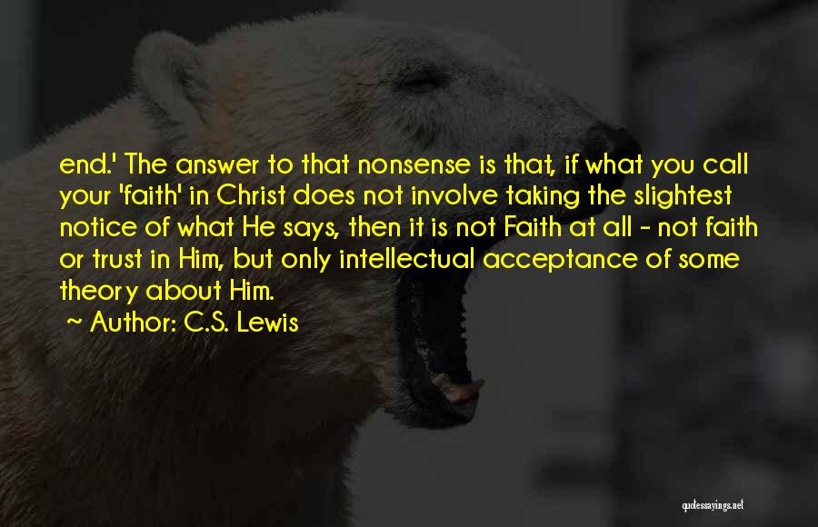 C.S. Lewis Quotes: End.' The Answer To That Nonsense Is That, If What You Call Your 'faith' In Christ Does Not Involve Taking