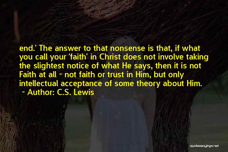 C.S. Lewis Quotes: End.' The Answer To That Nonsense Is That, If What You Call Your 'faith' In Christ Does Not Involve Taking