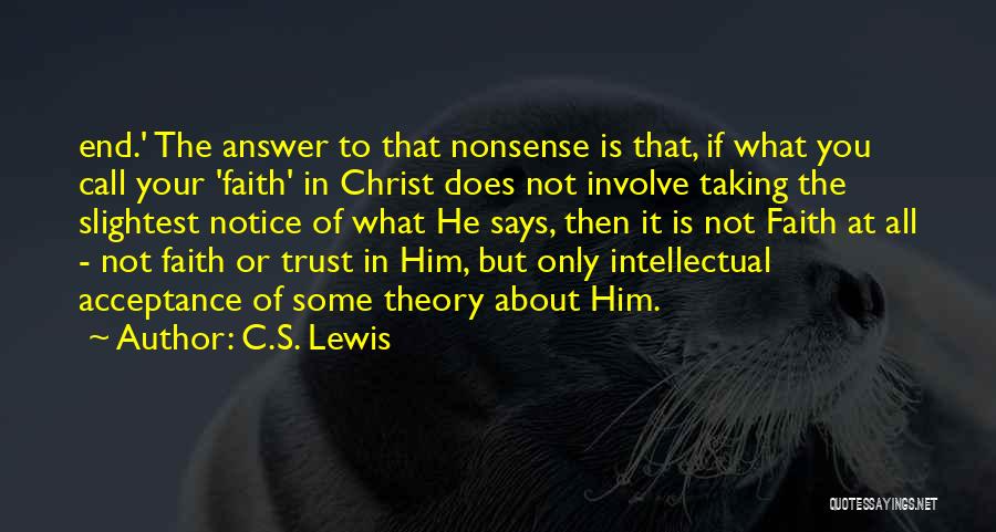 C.S. Lewis Quotes: End.' The Answer To That Nonsense Is That, If What You Call Your 'faith' In Christ Does Not Involve Taking