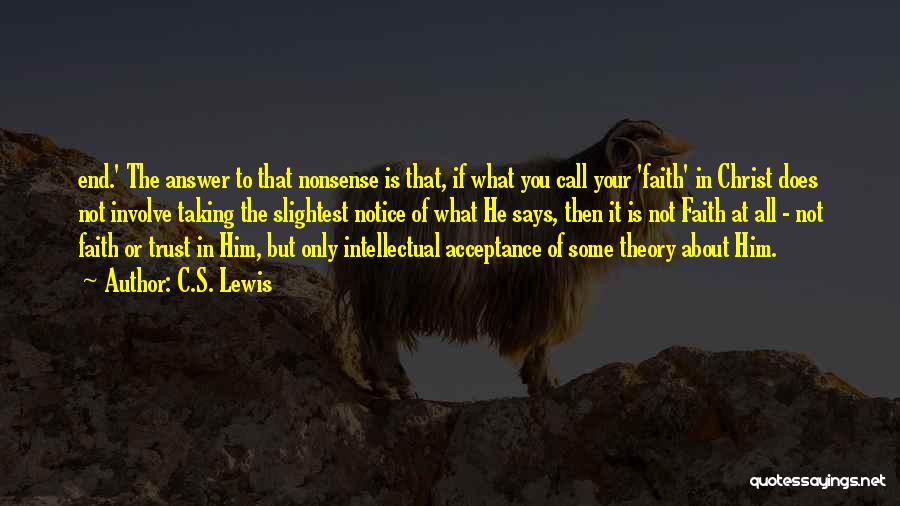 C.S. Lewis Quotes: End.' The Answer To That Nonsense Is That, If What You Call Your 'faith' In Christ Does Not Involve Taking