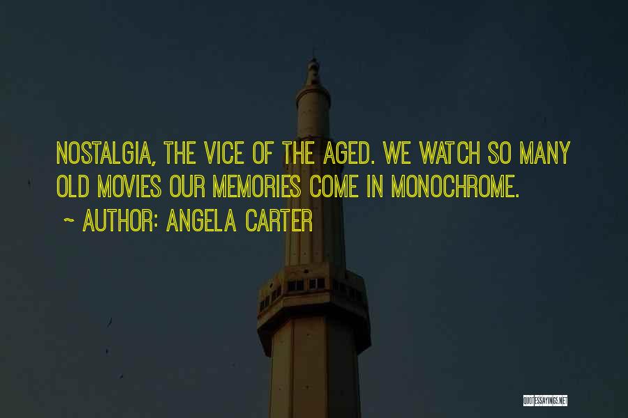 Angela Carter Quotes: Nostalgia, The Vice Of The Aged. We Watch So Many Old Movies Our Memories Come In Monochrome.