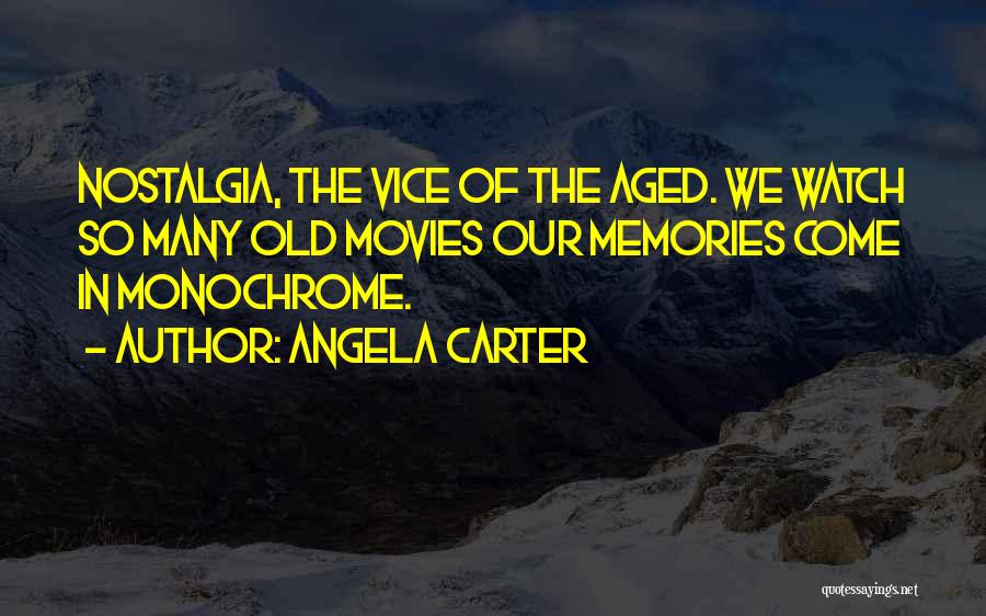 Angela Carter Quotes: Nostalgia, The Vice Of The Aged. We Watch So Many Old Movies Our Memories Come In Monochrome.