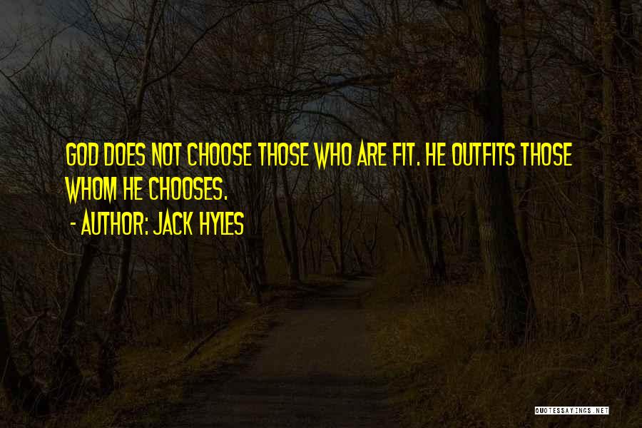 Jack Hyles Quotes: God Does Not Choose Those Who Are Fit. He Outfits Those Whom He Chooses.
