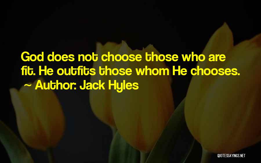 Jack Hyles Quotes: God Does Not Choose Those Who Are Fit. He Outfits Those Whom He Chooses.