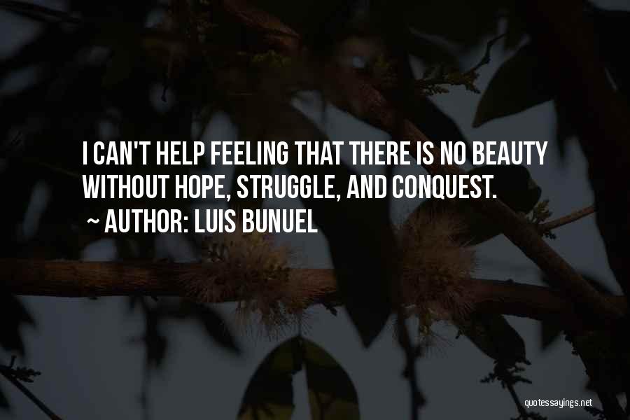 Luis Bunuel Quotes: I Can't Help Feeling That There Is No Beauty Without Hope, Struggle, And Conquest.