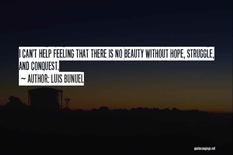 Luis Bunuel Quotes: I Can't Help Feeling That There Is No Beauty Without Hope, Struggle, And Conquest.