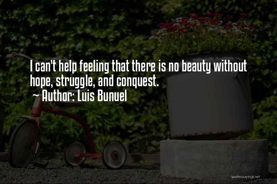 Luis Bunuel Quotes: I Can't Help Feeling That There Is No Beauty Without Hope, Struggle, And Conquest.