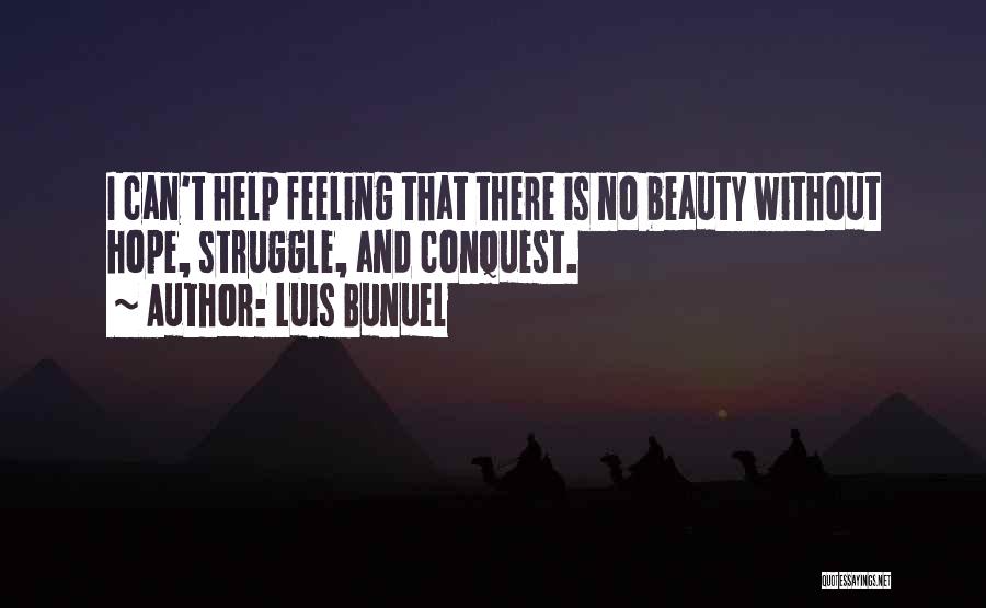 Luis Bunuel Quotes: I Can't Help Feeling That There Is No Beauty Without Hope, Struggle, And Conquest.