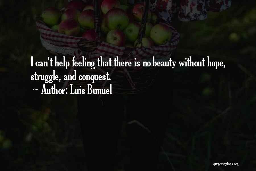Luis Bunuel Quotes: I Can't Help Feeling That There Is No Beauty Without Hope, Struggle, And Conquest.