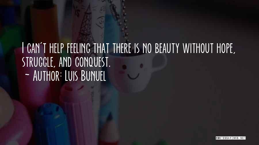 Luis Bunuel Quotes: I Can't Help Feeling That There Is No Beauty Without Hope, Struggle, And Conquest.