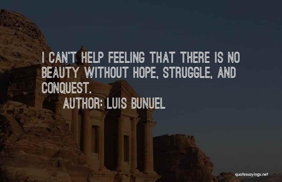 Luis Bunuel Quotes: I Can't Help Feeling That There Is No Beauty Without Hope, Struggle, And Conquest.