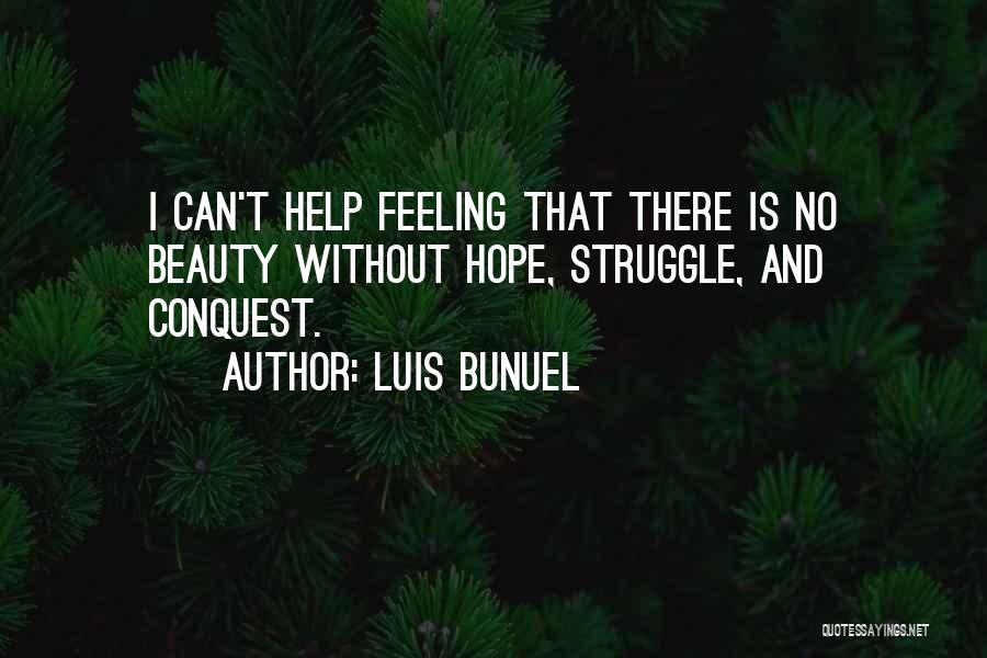 Luis Bunuel Quotes: I Can't Help Feeling That There Is No Beauty Without Hope, Struggle, And Conquest.