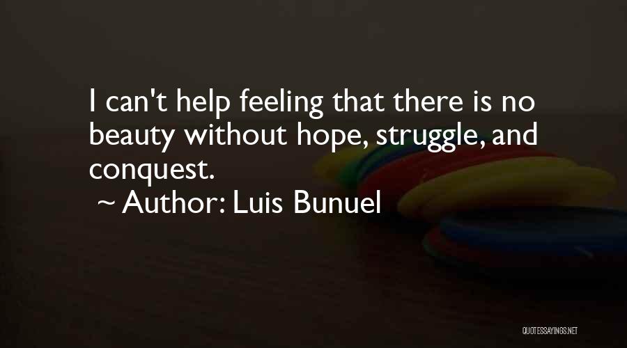 Luis Bunuel Quotes: I Can't Help Feeling That There Is No Beauty Without Hope, Struggle, And Conquest.