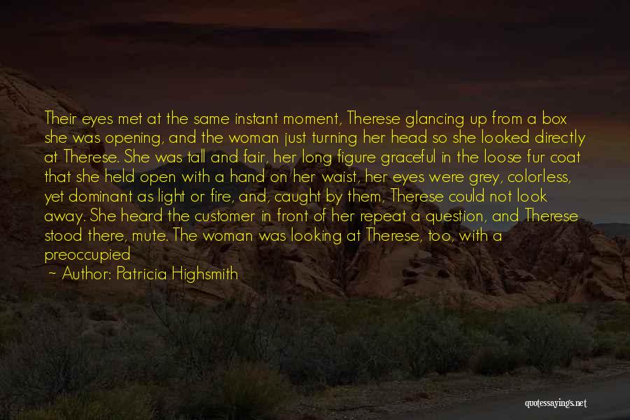 Patricia Highsmith Quotes: Their Eyes Met At The Same Instant Moment, Therese Glancing Up From A Box She Was Opening, And The Woman