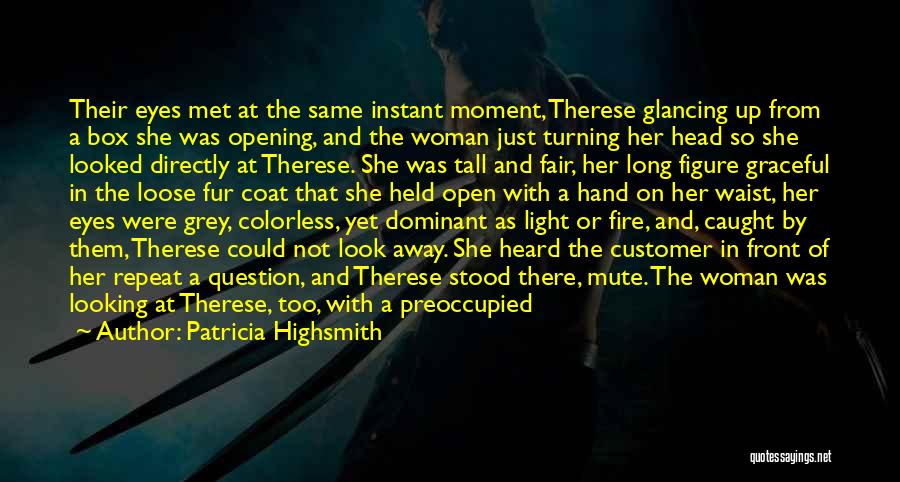 Patricia Highsmith Quotes: Their Eyes Met At The Same Instant Moment, Therese Glancing Up From A Box She Was Opening, And The Woman