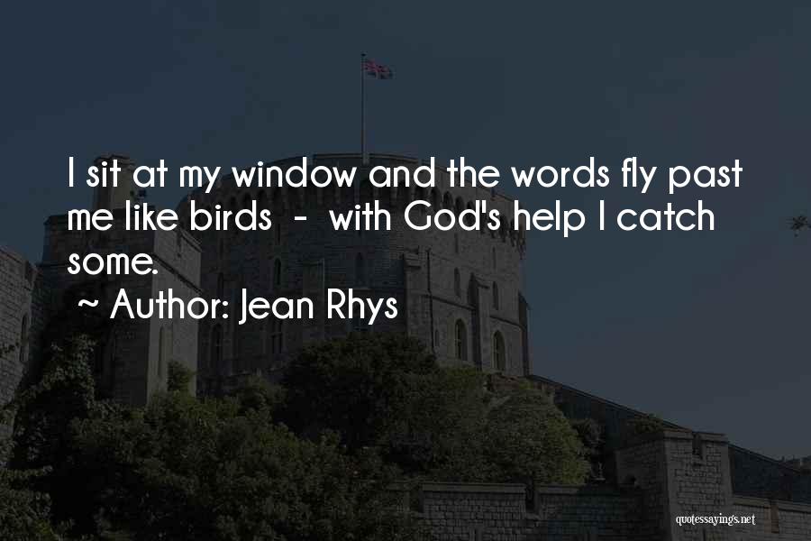 Jean Rhys Quotes: I Sit At My Window And The Words Fly Past Me Like Birds - With God's Help I Catch Some.