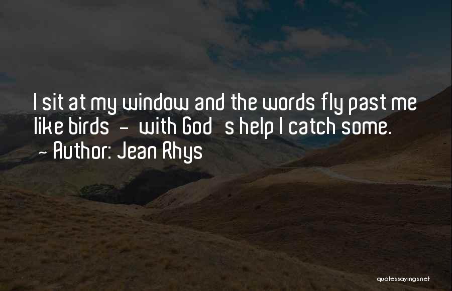 Jean Rhys Quotes: I Sit At My Window And The Words Fly Past Me Like Birds - With God's Help I Catch Some.