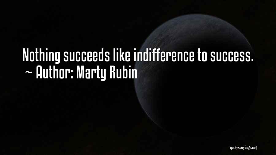 Marty Rubin Quotes: Nothing Succeeds Like Indifference To Success.