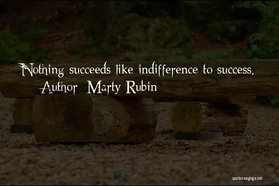 Marty Rubin Quotes: Nothing Succeeds Like Indifference To Success.