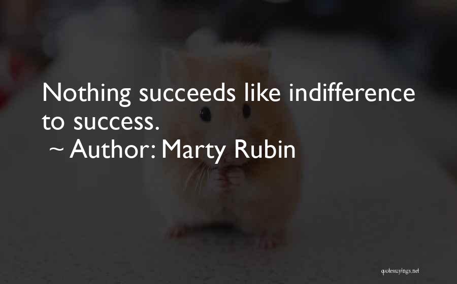 Marty Rubin Quotes: Nothing Succeeds Like Indifference To Success.