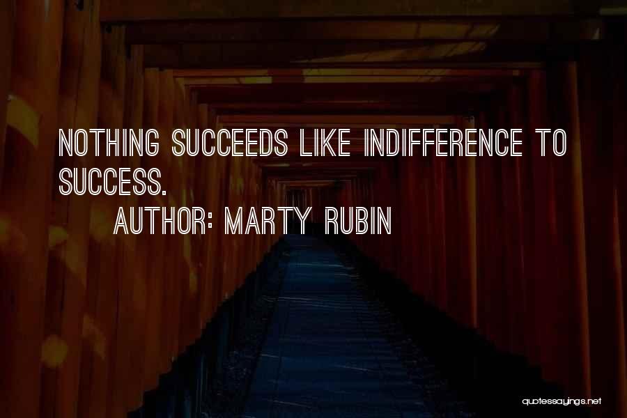 Marty Rubin Quotes: Nothing Succeeds Like Indifference To Success.