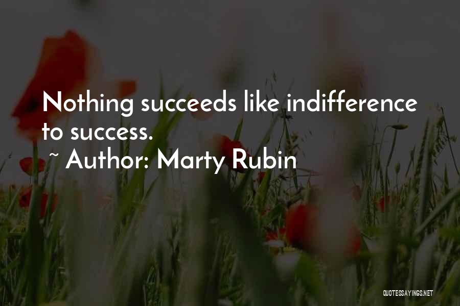 Marty Rubin Quotes: Nothing Succeeds Like Indifference To Success.