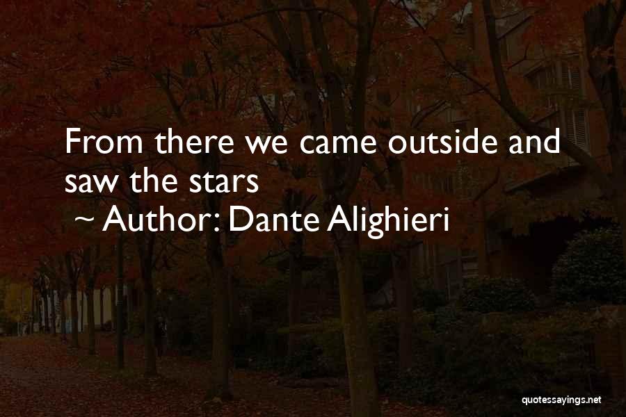 Dante Alighieri Quotes: From There We Came Outside And Saw The Stars