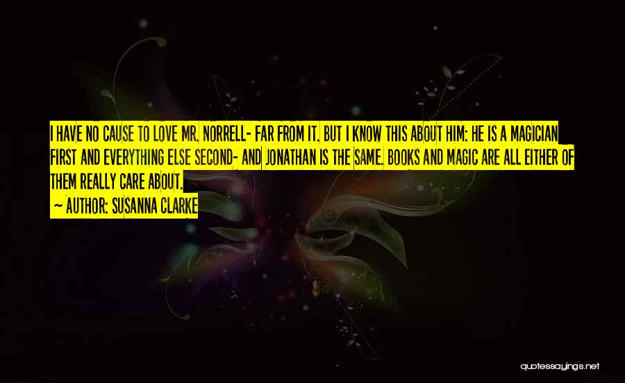 Susanna Clarke Quotes: I Have No Cause To Love Mr. Norrell- Far From It. But I Know This About Him: He Is A