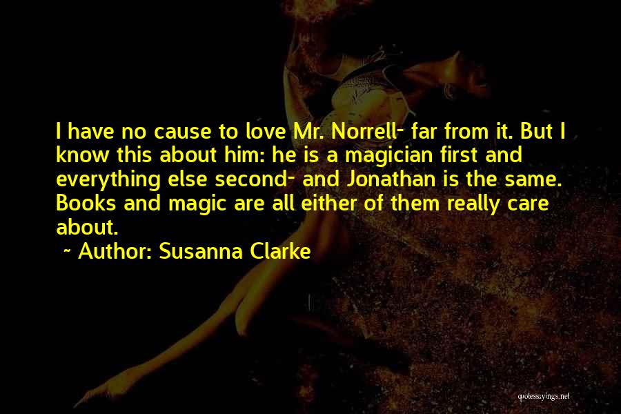 Susanna Clarke Quotes: I Have No Cause To Love Mr. Norrell- Far From It. But I Know This About Him: He Is A