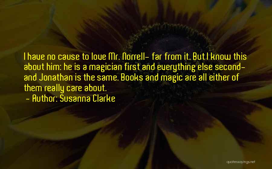 Susanna Clarke Quotes: I Have No Cause To Love Mr. Norrell- Far From It. But I Know This About Him: He Is A