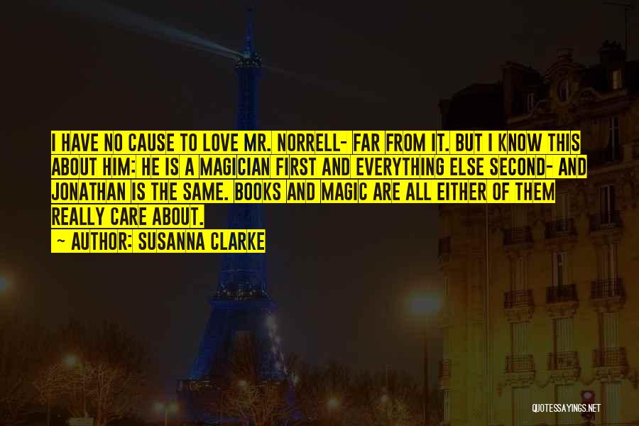 Susanna Clarke Quotes: I Have No Cause To Love Mr. Norrell- Far From It. But I Know This About Him: He Is A