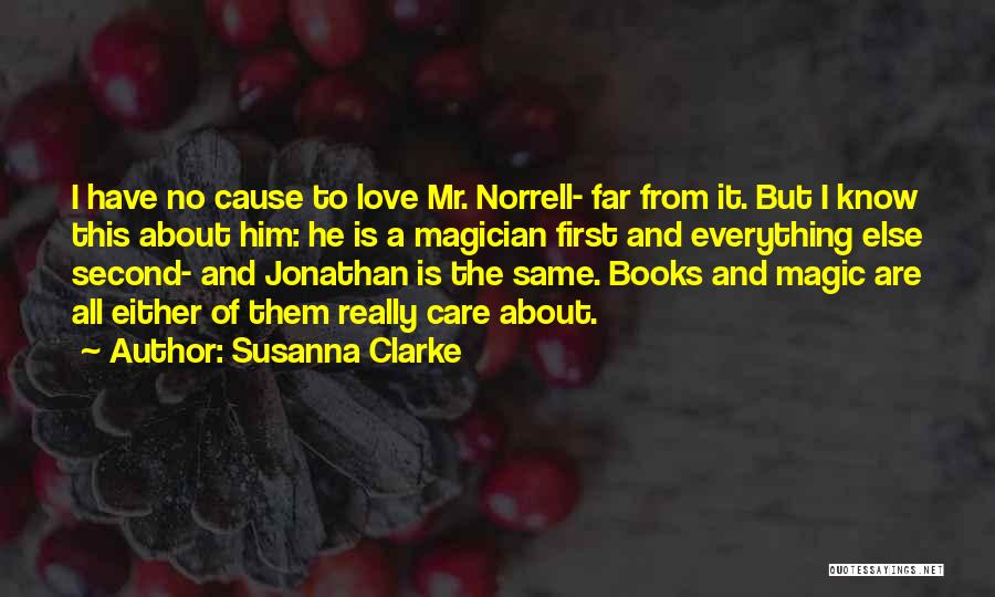 Susanna Clarke Quotes: I Have No Cause To Love Mr. Norrell- Far From It. But I Know This About Him: He Is A