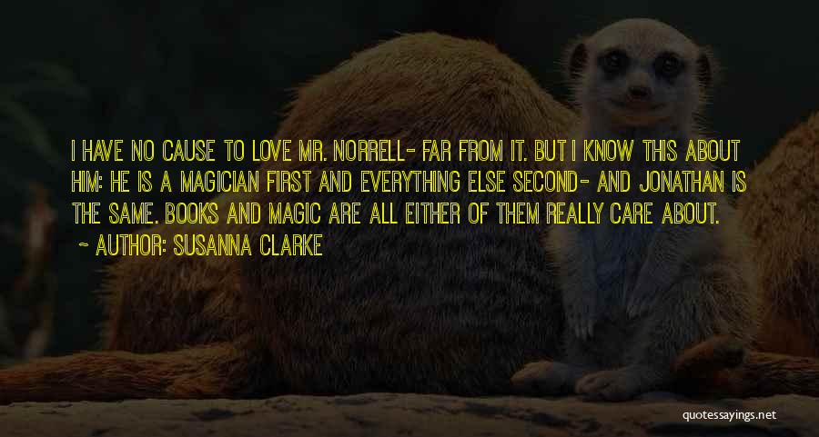 Susanna Clarke Quotes: I Have No Cause To Love Mr. Norrell- Far From It. But I Know This About Him: He Is A