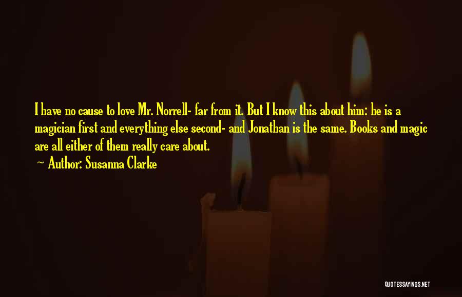 Susanna Clarke Quotes: I Have No Cause To Love Mr. Norrell- Far From It. But I Know This About Him: He Is A