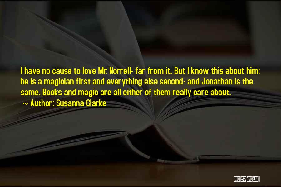 Susanna Clarke Quotes: I Have No Cause To Love Mr. Norrell- Far From It. But I Know This About Him: He Is A