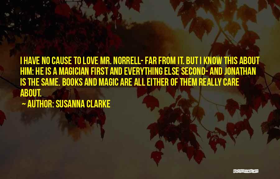 Susanna Clarke Quotes: I Have No Cause To Love Mr. Norrell- Far From It. But I Know This About Him: He Is A