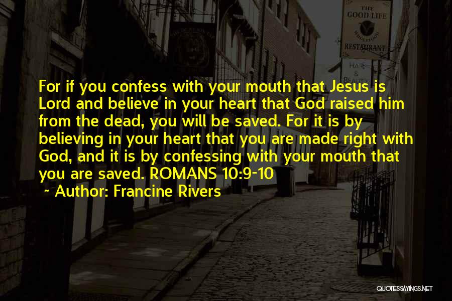 Francine Rivers Quotes: For If You Confess With Your Mouth That Jesus Is Lord And Believe In Your Heart That God Raised Him