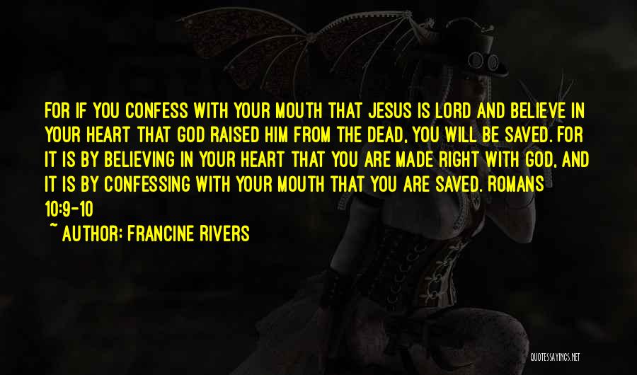 Francine Rivers Quotes: For If You Confess With Your Mouth That Jesus Is Lord And Believe In Your Heart That God Raised Him