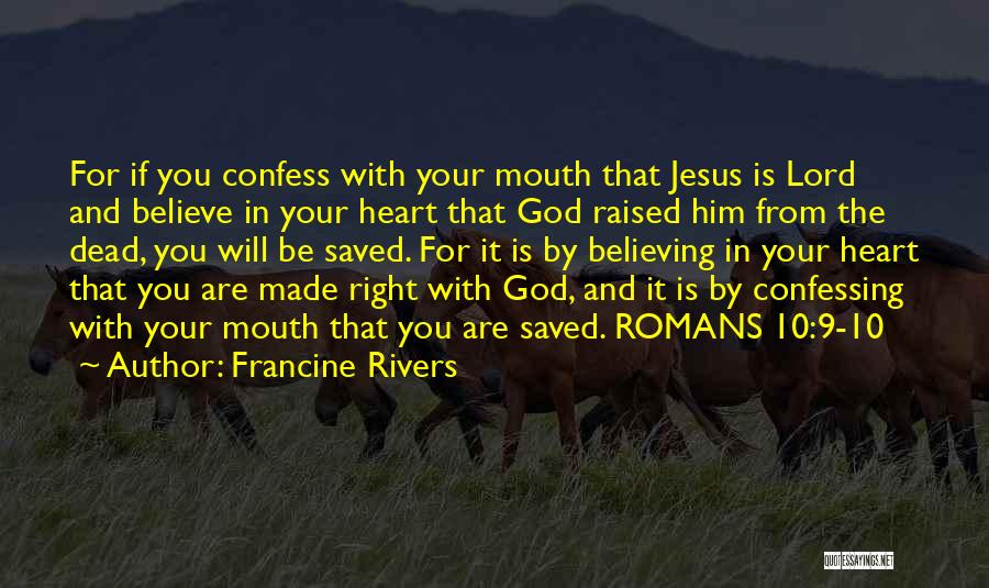 Francine Rivers Quotes: For If You Confess With Your Mouth That Jesus Is Lord And Believe In Your Heart That God Raised Him