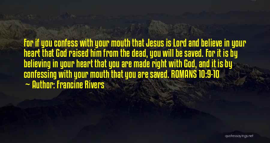 Francine Rivers Quotes: For If You Confess With Your Mouth That Jesus Is Lord And Believe In Your Heart That God Raised Him