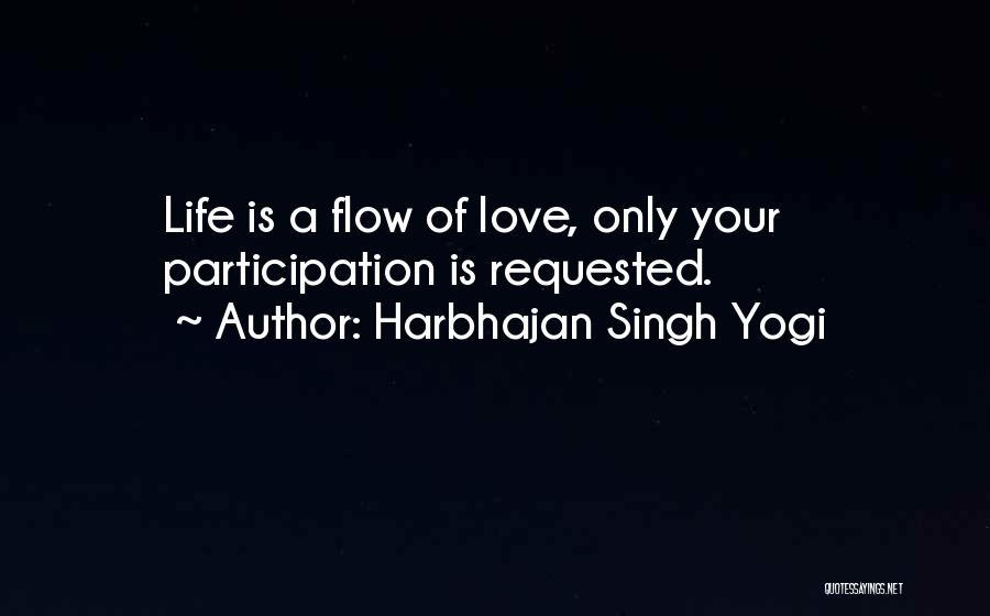 Harbhajan Singh Yogi Quotes: Life Is A Flow Of Love, Only Your Participation Is Requested.